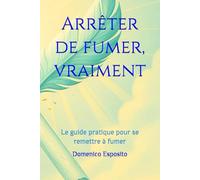 Arrêter de fumer, vraiment: Le guide pratique pour se remettre à fumer