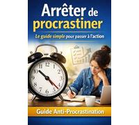 Arrêter de procrastiner : le guide simple pour passer à l’action