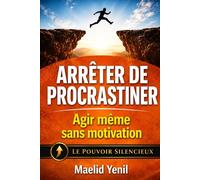 Arrêter de procrastiner: Le système simple pour agir même sans motivation