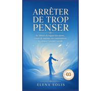 Arrêter de trop penser - 03: Se libérer du regard des autres, cesser de ruminer ses conversations et vaincre l’anxiété sociale