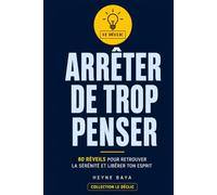 ARRÊTER DE TROP PENSER: 80 réveils pour arrêter de trop penser, arrêter de ruminer, sortir des pensées envahissantes, retrouver la sérénité et reprendre le contrôle de ton esprit.