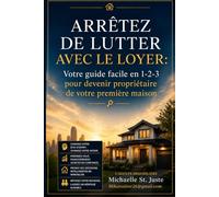 ARRÊTEZ DE LUTTER AVEC LE LOYER:: Votre guide facile en 1-2-3 pour devenir propriétaire de votre première maison