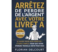 Arrêtez de perdre de l'argent avec votre Livret A: Le guide pour bien débuter : 3 étapes simples pour que votre épargne travaille enfin pour vous