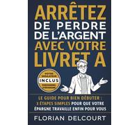 Arrêtez de perdre de l'argent avec votre Livret A: Le guide pour bien débuter : 3 étapes simples pour que votre épargne travaille enfin pour vous