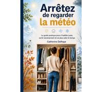 Arrêtez de regarder la météo: Le guide pratique pour s’habiller juste, sortir sereinement et ne plus subir le temps