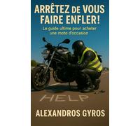 Arrêtez de vous faire enfler !: Le guide ultime pour acheter une moto d'occasion