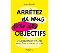 Arrêtez de vous fixer des objectifs: Développer performance et confiance sans se saboter