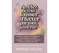 ARRÊTEZ DE VOUS LAISSER AFFECTER PAR TOUT, JEUNE FILLE: Guide Pour Renforcer La Résilience, Gérer Émotions Et Anxiété, Développer Confiance, Poser Limites Et Naviguer La Pression Des Pairs