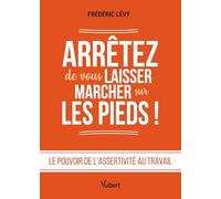 Arrêtez de vous laisser marcher sur les pieds !: Le pouvoir de l'assertivité au travail