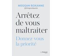 Arrêtez de vous maltraiter: Donnez-vous la priorité