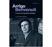 Arrigo Benvenuti. L'uomo, il compositore, il didatta - Somigli Paolo