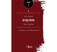 Arrigo Boito. Poeta e musicista