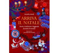 Arriva il Natale. Storie, tradizioni e leggende da tutto il mondo. Ediz. illustrata