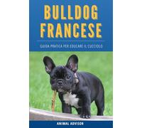 ARRIVA UN BULLDOG FRANCESE: Guida Pratica per Educare il Cucciolo, Educazione Cane, Cuccioli Libro, Bulldog Francese Libro