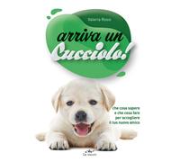Arriva un cucciolo Che cosa sapere e che cosa fare per accogliere il tuo ...