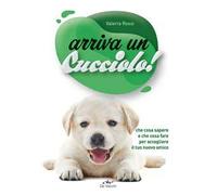 Arriva un cucciolo! Che cosa sapere e che cosa fare per accogliere il tuo nuovo amico