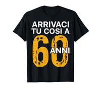 Arrivaci Tu Cosi a 60 Anni Regalo Compleanno 60 Anni Maglietta