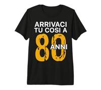 Arrivaci Tu Cosi a 80 Anni Regalo Compleanno 80 Anni Maglietta Premium