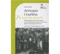 Arrivano i Gurka (Ayo Gurkhali). Dall'Himalaya all'Emilia Romagna: storia della brigata nepalese al servizio della Gran Bretagna (1814-1945). Ediz. illustrata