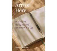 Arrive Here: A simple daily journal for showing up