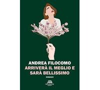 Libri Filocomo Andrea - Arrivera Il Meglio E Sara Bellissimo
