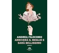 Libri Filocomo Andrea - Arrivera Il Meglio E Sara Bellissimo