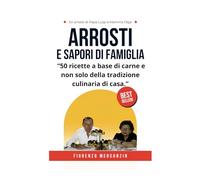 Arrosti e sapori di famiglia: 50 ricette a base di carne e non solo della tradizione culinaria di casa