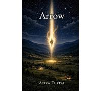 Arrow: The path to making ordinary life extraordinary through deeper understanding, meaning and purpose