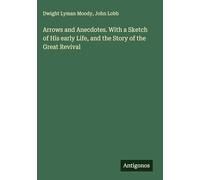 Arrows and Anecdotes. With a Sketch of His early Life, and the Story of the Great Revival
