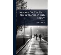 Arrows, Or, The True Aim in Teaching and Study