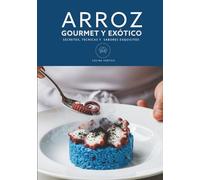 ARROZ GOURMET Y EXÓTICO: Libro de cocina de SECRETOS, TÉCNICAS Y SABORES EXQUISITOS: Fusión de Tradición y Cocina Exótica