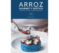 ARROZ GOURMET Y EXÓTICO: Libro de cocina de SECRETOS, TÉCNICAS Y SABORES EXQUISITOS: Fusión de Tradición y Cocina Exótica