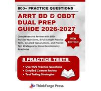ARRT BD & CBDT DUAL PREP GUIDE 2026-2027: Comprehensive Review with 800+ Practice Questions, 8 Full Length Practice Tests, Detailed Explanations, and ... Strategies for Bone Densitometry Readiness