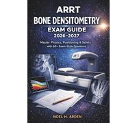 ARRT Bone Densitometry Exam Guide 2026-2027: Master Physics, Positioning & Safety with 60+ Exam-Style Questions