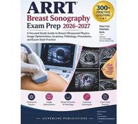 ARRT Breast Sonography Exam Prep 2026-2027: A Focused Study Guide to Breast Ultrasound Physics, Image Optimization, Anatomy, Pathology, Procedures, and Exam-Style Practice