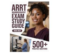 ARRT Mammography Exam Study Guide 2026-2027: Complete Subject Review, 500+ Test Questions, Full Answer Keys, and Detailed Solutions