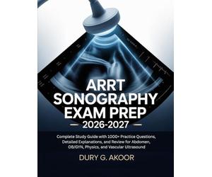 ARRT Sonography Exam Prep 2026-2027: Complete Study Guide with 1000+ Practice Questions, Detailed Explanations, and Review for Abdomen, OB/GYN, Physics, and Vascular Ultrasound