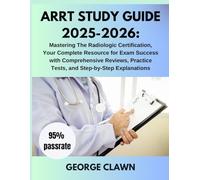 Arrt study guide 2025-2026: Mastering The Radiologic Certification, Your Complete Resource for Exam Success with Comprehensive Reviews, Practice Tests, and Step-by-Step Explanations