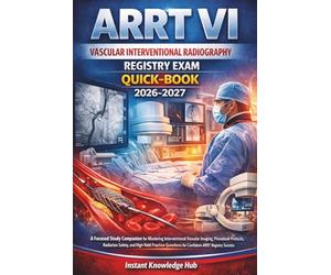ARRT VI VASCULAR INTERVENTIONAL RADIOGRAPHY REGISTRY EXAM QUICK-BOOK: A Focused Study Companion for Mastering Interventional Vascular Imaging, ... Questions for Confident ARRT Registry Success