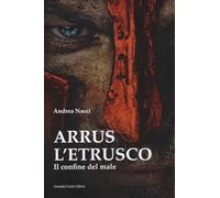 Libri Andrea Nacci - Arrus L'etrusco. Il Confine Del Male
