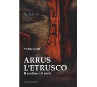 Arrus l'etrusco. Il confine del male - Nacci Andrea