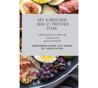 Ars Alimentandi: Sana et Proteinis Plena: „Die Kunst der Ernährung: Gesund und reich an Protein“