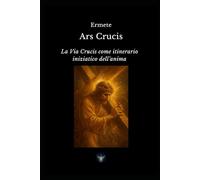 Ars Crucis: La Via Crucis come itinerario iniziatico dell'anima