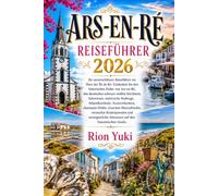 ARS-EN-RÉ REISEFÜHRER 2026: Entdecken Sie den historischen Hafen von Ars-en-Ré, den ikonischen schwarz-weißen Kirchturm, Salzwiesen, malerische ... versteckte Küstenjuwelen