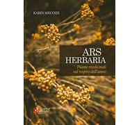 Ars herbaria. Piante medicinali nel respiro dell'anno. Ediz. ampliata
