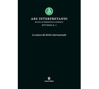 Ars interpretandi. La natura del diritto internazionale (2025) (Vol. 1)