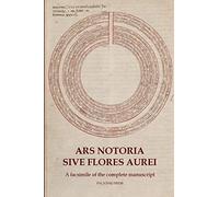 Ars Notoria Sive Flores Aurei: A facsimile of the complete manuscript