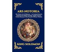 Ars Notoria: The Notary Art of Solomon - An Ancient Esoteric Grimoire for Rapid Learning, Angelic Prayers, Perfect Memory & The Pursuit of Divine ... Hardcover Edition For Easy Reading): 303