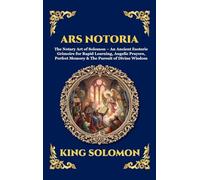 Ars Notoria: The Notary Art of Solomon - An Ancient Esoteric Grimoire for Rapid Learning, Angelic Prayers, Perfect Memory & The Pursuit of Divine Wisdom: 303
