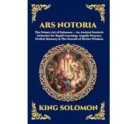 Ars Notoria: The Notary Art of Solomon - An Ancient Esoteric Grimoire for Rapid Learning, Angelic Prayers, Perfect Memory & The Pursuit of Divine ... Print Deluxe Edition For Easy Reading): 303